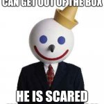 Petition to save jack | HOPEFULLY JACK CAN GET OUT OF THE BOX; HE IS SCARED UNDER THE MASK | image tagged in jack in the box | made w/ Imgflip meme maker