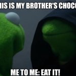 So?? | ME: BUT THIS IS MY BROTHER'S CHOCOLATE BAR. ME TO ME: EAT IT! | image tagged in kermit to dark kermit,brother,memes,funny memes | made w/ Imgflip meme maker