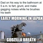 Early Morning in Japan | EARLY MORNING IN JAPAN; GODZILLA BREATH | image tagged in early morning in japan | made w/ Imgflip meme maker