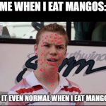 i'm allergic to mangos | ME WHEN I EAT MANGOS:; IS IT EVEN NORMAL WHEN I EAT MANGOS | image tagged in a ustedes les pagan,vent,meirl,mango,allegery | made w/ Imgflip meme maker