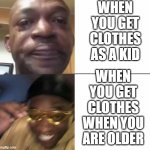 SO RELATABLE | WHEN YOU GET CLOTHES AS A KID; WHEN YOU GET CLOTHES WHEN YOU ARE OLDER | image tagged in sad then happy | made w/ Imgflip meme maker