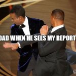 SLAPPPPPPPPPP | POV: DAD WHEN HE SEES MY REPORT CARD | image tagged in will smack | made w/ Imgflip meme maker