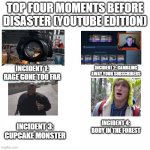 YoutubeControversyNostalga | TOP FOUR MOMENTS BEFORE DISASTER (YOUTUBE EDITION); INCIDENT 1: RAGE GONE TOO FAR; INCIDENT 2: GAMBLING AWAY YOUR SUBSCRIBERS; INCIDENT 3: CUPCAKE MONSTER; INCIDENT 4: BODY IN THE FOREST | image tagged in white square | made w/ Imgflip meme maker