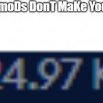 24.97 KB | N00B:TABS moDs DonT MaKe You MonEy; ME: | image tagged in 24 97 kb,memes,money,rich | made w/ Imgflip meme maker