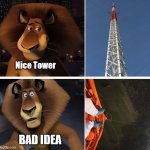 Nice Tower, bad idea | Nice Tower; BAD IDEA | image tagged in lattice climbing,alex,madagascar,meme,template,gittersteigen | made w/ Imgflip meme maker