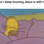 God bless :) | How I sleep knowing Jesus is with me: | image tagged in how i sleep homer simpson,jesus christ,mems | made w/ Imgflip meme maker