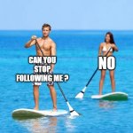 following someone is fun | CAN YOU STOP FOLLOWING ME ? NO | image tagged in two people kayaking | made w/ Imgflip meme maker