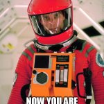 Now you are worried about artificial intelligence? | OOOOHHHHHHHHH; NOW YOU ARE WORRIED ABOUT ARTIFICIAL INTELLIGENCE? | image tagged in 2001,funny,artificial intelligence,ai,stanley kubrick,2001 a space odyssey | made w/ Imgflip meme maker