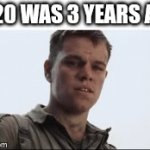 Finally | 2020 WAS 3 YEARS AGO | image tagged in gifs,meme | made w/ Imgflip video-to-gif maker