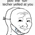 Smiling Mask Crying Man | pov: the "fun" techer yelled at you | image tagged in smiling mask crying man,betrayed | made w/ Imgflip meme maker
