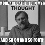 zizek and the spirit | 'WHERE TWO OR MORE ARE GATHERED IN MY NAME, I AM THERE.'; AND SO ON AND SO FORTH | image tagged in zizek no thoughts | made w/ Imgflip meme maker
