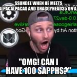 Ssundee pog | SSUNDEE WHEN HE MEETS ALPACALPACAS AND SHAGGYHEAD35 ON AJ; "OMG! CAN I HAVE 100 SAPPHS?" | image tagged in ssundee pog | made w/ Imgflip meme maker