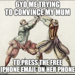 I would get so sad when she would not | 6YO ME TRYING TO CONVINCE MY MUM; TO PRESS THE FREE IPHONE EMAIL ON HER PHONE | image tagged in 2 men fighting | made w/ Imgflip meme maker