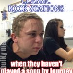 Too much Journey...and Foreigner | CLASSIC ROCK STATIONS; bulKy memes; when they haven't played a song by Journey in the past 15 minutes | image tagged in holding back,classic rock,journey | made w/ Imgflip meme maker