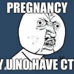 YU NO Guy | PREGNANCY; WHY U NO HAVE CTRL-Z | image tagged in yu no guy | made w/ Imgflip meme maker