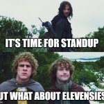 Standup | IT'S TIME FOR STANDUP; BUT WHAT ABOUT ELEVENSIES? | image tagged in aragorn merry pippin second breakfast,standup,elevensies,aragorn | made w/ Imgflip meme maker