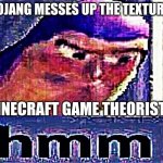 Why does this always happen? | MOJANG MESSES UP THE TEXTURES; MINECRAFT GAME THEORISTS | image tagged in buzz lightyear hmm distorted and sharpened,funny | made w/ Imgflip meme maker