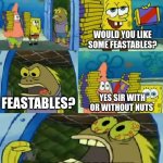 Buy Feastables :) | HELLO SIR; WOULD YOU LIKE SOME FEASTABLES? YES SIR WITH OR WITHOUT NUTS; FEASTABLES? FEASTABLES!!!!!! | image tagged in memes,chocolate spongebob | made w/ Imgflip meme maker