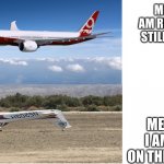 Aeroplane Meme | ME WHEN I AM RELAXED AND STILL IN THE AIR; ME WHEN I AM STILL ON THE GROUND | image tagged in aeroplane meme | made w/ Imgflip meme maker