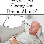 What does sleepy Joe dream about