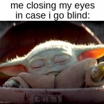 BABY YODA | me closing my eyes in case i go blind: | image tagged in baby yoda,blind | made w/ Imgflip meme maker