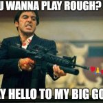 Full auto and infinite ammo. U gettin' hit ❤️ Pew Pew ❤️ | YOU WANNA PLAY ROUGH? OK; SAY HELLO TO MY BIG GOD | image tagged in i love you,prayer,forgiveness,jesus,god,end times | made w/ Imgflip meme maker