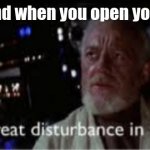 u | The fat friend when you open your lunchbox | image tagged in i feel a great disturbance in the force | made w/ Imgflip meme maker