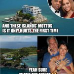 Fantasy Islands | AND THESE ISLANDS' MOTTOS IS IT ONLY HURTS THE FIRST TIME; YEAH SURE THAT'S THE TICKET 😺 | image tagged in funny memes | made w/ Imgflip meme maker