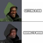 Happy Sad Jordan | GETTING A JOB; HAVING TO WORK | image tagged in happy sad jordan | made w/ Imgflip meme maker