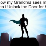 That's what heroes do. | How my Grandma sees me when i Unlock the Door for her: | image tagged in superhero,memes,funny,grandma,so true memes,relatable memes | made w/ Imgflip meme maker