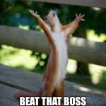 Yes yeeeeessssss | WHEN YOU FINALLY; BEAT THAT BOSS AFTER 537 TRIES | image tagged in happy squirrel,funny,relatable,gaming,video games | made w/ Imgflip meme maker