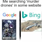 It's so true | Me searching 'murder drones' in some website | image tagged in google v bing,murder drones,memes,funny,funny memes | made w/ Imgflip meme maker