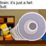 Bart simpson bayley testing | Brain: it’s just a fart
Butt: | image tagged in bart simpson bayley testing | made w/ Imgflip meme maker