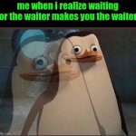 Zone out | me when i realize waiting for the waiter makes you the waiter: | image tagged in zone out | made w/ Imgflip meme maker