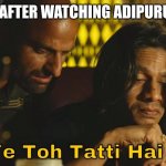 Ye to tatti hai | ME AFTER WATCHING ADIPURUSH | image tagged in ye to tatti hai | made w/ Imgflip meme maker