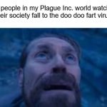 We all are going to die. | The people in my Plague Inc. world watching their society fall to the doo doo fart virus | image tagged in man looking up | made w/ Imgflip meme maker