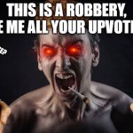 At least he said please | THIS IS A ROBBERY, GIVE ME ALL YOUR UPVOTES!!! PLEASE? | image tagged in deranged man | made w/ Imgflip meme maker