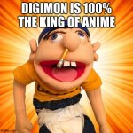 Jeffy loves Digimon | DIGIMON IS 100% THE KING OF ANIME | image tagged in jeffy says what | made w/ Imgflip meme maker