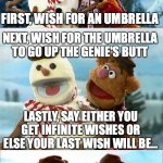 Christmas Puns With Fozzie Bear  | HOW DO YOU GET INFINITE WISHES FROM A GENIE? FIRST, WISH FOR AN UMBRELLA; NEXT, WISH FOR THE UMBRELLA TO GO UP THE GENIE'S BUTT; LASTLY, SAY EITHER YOU GET INFINITE WISHES OR ELSE YOUR LAST WISH WILL BE... TO OPEN THE UMBRELLA! | image tagged in fozzie jokes | made w/ Imgflip meme maker