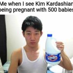 Angry Korean Gamer with Bleach | Me when I see Kim Kardashian being pregnant with 500 babies | image tagged in angry korean gamer with bleach,funny,kim kardashian,baby | made w/ Imgflip meme maker