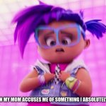 Well I Never! | WHEN MY MOM ACCUSES ME OF SOMETHING I ABSOLUTELY DID | image tagged in well i never | made w/ Imgflip meme maker