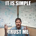It is simple, trust me | IT IS SIMPLE; TRUST ME | image tagged in let me explain | made w/ Imgflip meme maker
