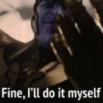 Thanos: Fine Ill do it myself GIF Template