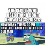 How many times do we have to teach you this lesson old man | JACKMOO101: REMOVES THE FANMADE TAB AGAIN; THE PEPOLE WHO USED IT AND DON’T KNOW FALCS EXISTS: | image tagged in how many times do we have to teach you this lesson old man | made w/ Imgflip meme maker