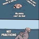 Not practicing | Omg this music is too hard; Why can't I play it fast; My pinky can't do that; NOT 
PRACTICING | image tagged in drowning in shallow water,music,practice,slow,metronome | made w/ Imgflip meme maker