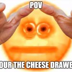 Cursed Grabbing Emoji | POV; YOUR THE CHEESE DRAWER | image tagged in cursed grabbing emoji | made w/ Imgflip meme maker