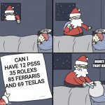 SANTA CAN'T AFFORD THAT | MONEY TIGHT KID; CAN I HAVE 12 PS5S 35 ROLEXS 85 FERRARIS AND 69 TESLAS | image tagged in letter to murderous santa,funny,backup tag | made w/ Imgflip meme maker