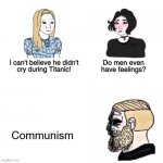 nem backwards | Communism | image tagged in do men have feelings | made w/ Imgflip meme maker