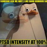 PTSD INTENSITY... | WHEN SOMEONE ASK ME WHY I LIKE DARK HUMOUR SO MUCH; PTSD INTENSITY AT 100% | image tagged in zone out,ptsd,flashback,trauma | made w/ Imgflip meme maker