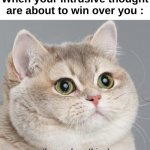 Self control | When your intrusive thought are about to win over you : | image tagged in memes,funny,relatable,heavy breathing cat,intrusive thoughts,front page plz | made w/ Imgflip meme maker
